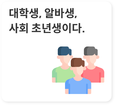 대학생, 알바생, 사회 초년생이다.